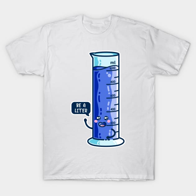 Be A Liter Graduated Cylinder T-Shirt by freeves